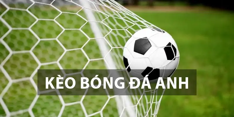 Kèo Bóng Đá Anh – Phân Tích & Soi Kèo Chi Tiết